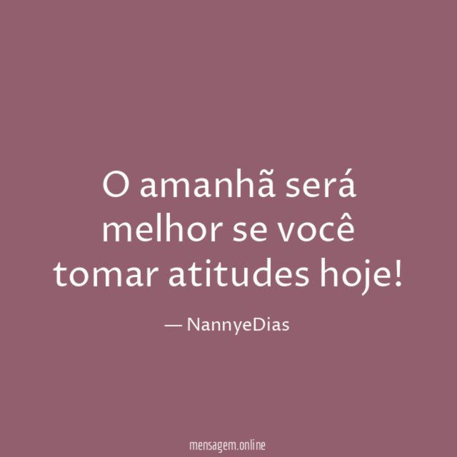 O amanhã será melhor se você tomar atitudes hoje