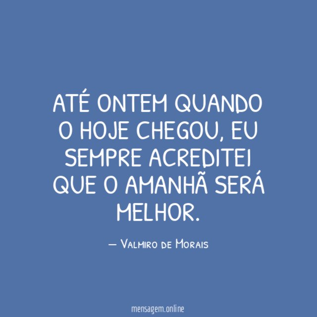 Até ontem quando o hoje chegou