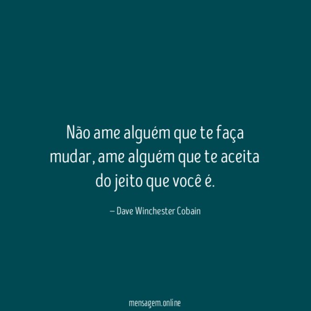 Não ame alguém que te faça mudar