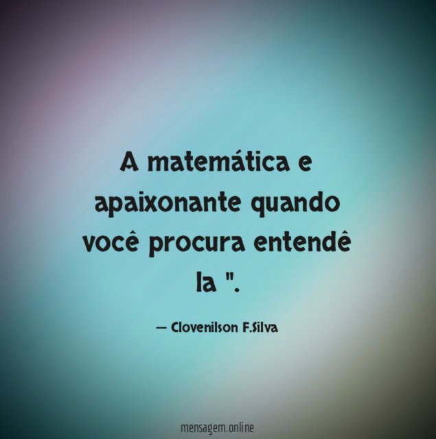 A matemática e apaixonante quando você procura entendê la "