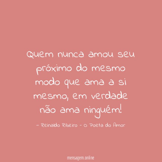 Quem nunca amou seu próximo do mesmo modo