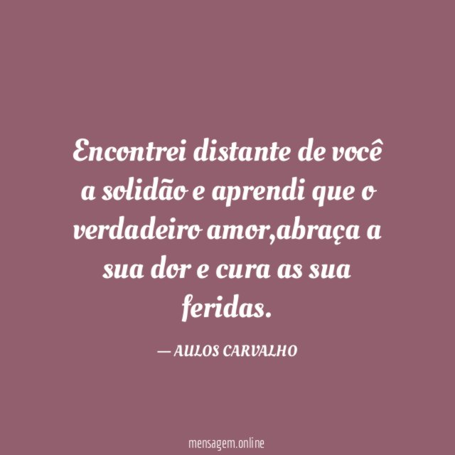 Encontrei distante de você a solidão e aprendi que