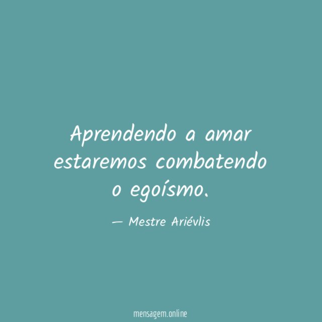 Aprendendo a amar estaremos combatendo o egoísmo