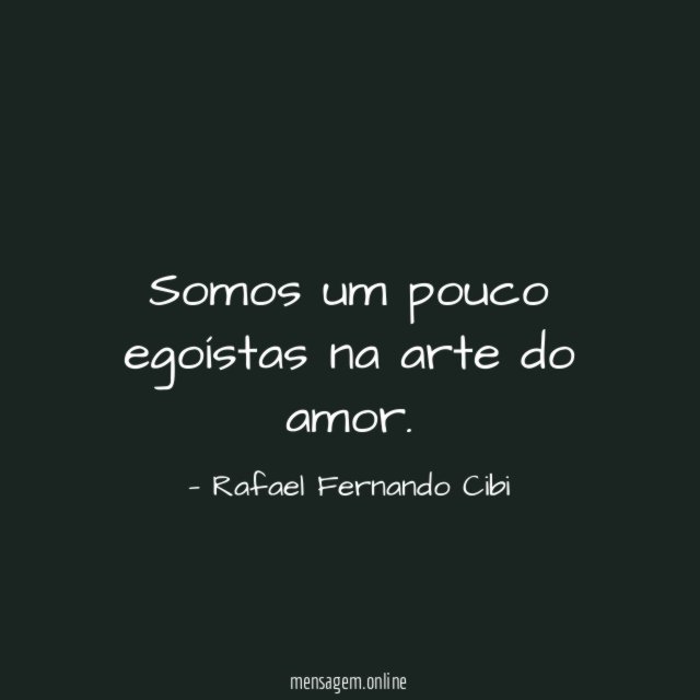 Somos um pouco egoístas na arte do amor