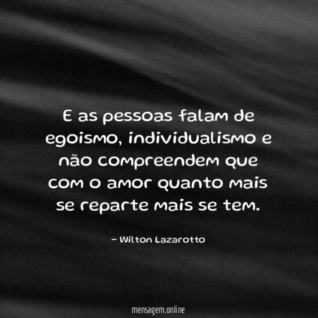 E as pessoas falam de egoismo