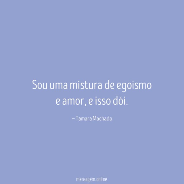 Sou uma mistura de egoísmo e amor