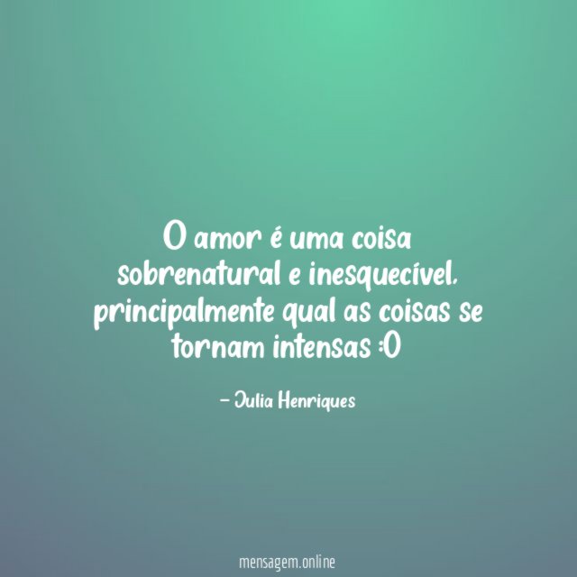 O amor é uma coisa sobrenatural e inesquecível