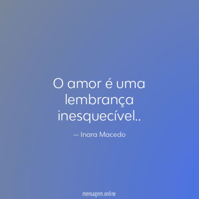 O amor é uma lembrança inesquecível