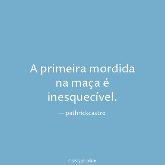 A primeira mordida na maça é inesquecível