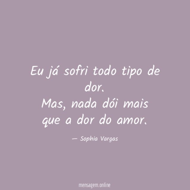 Eu já sofri todo tipo de dor