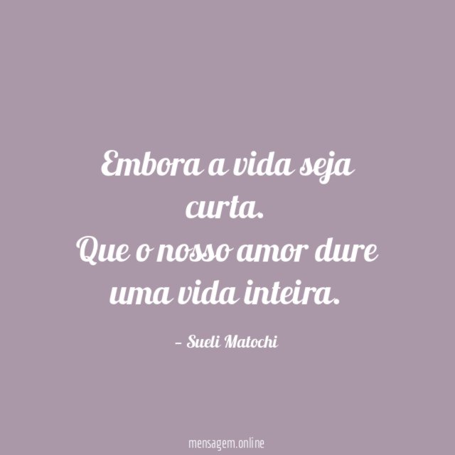 Embora a vida seja curta