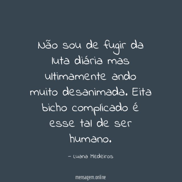 Não sou de fugir da luta diária mas