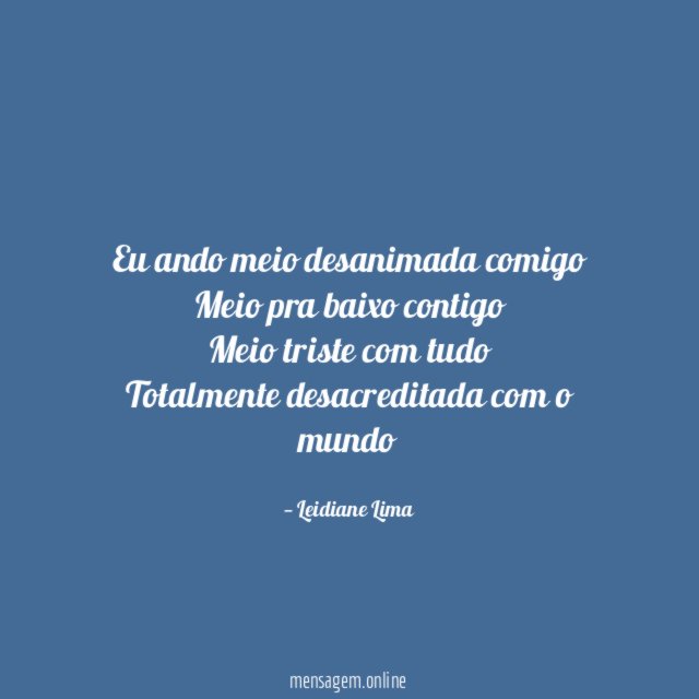 Eu ando meio desanimada comigo Meio pra baixo contigo Meio