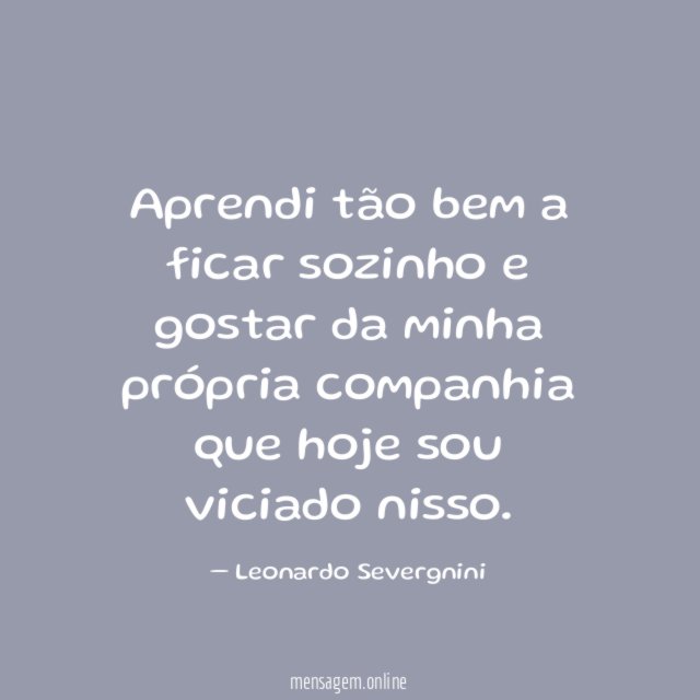 Aprendi tão bem a ficar sozinho e gostar