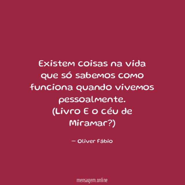 Existem coisas na vida que só sabemos como funciona quando vivemos pessoalmente
