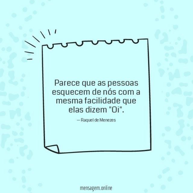 Parece que as pessoas esquecem de nós com