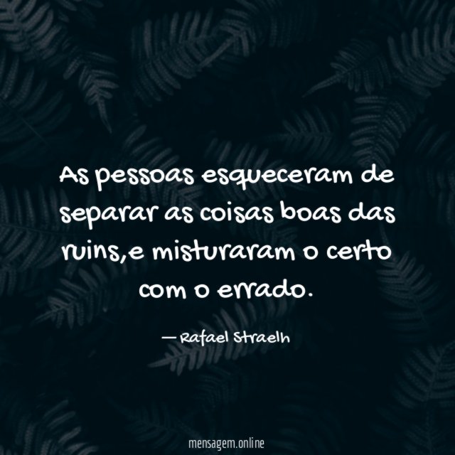 As pessoas esqueceram de separar as coisas boas das ruins