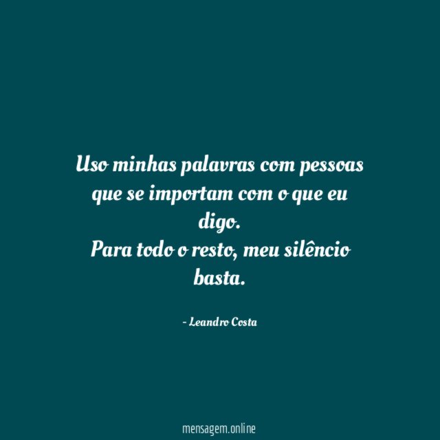 Uso minhas palavras com pessoas que se importam com o que eu digo.