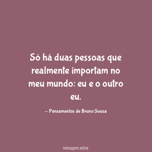 Só há duas pessoas que realmente importam no meu mundo
