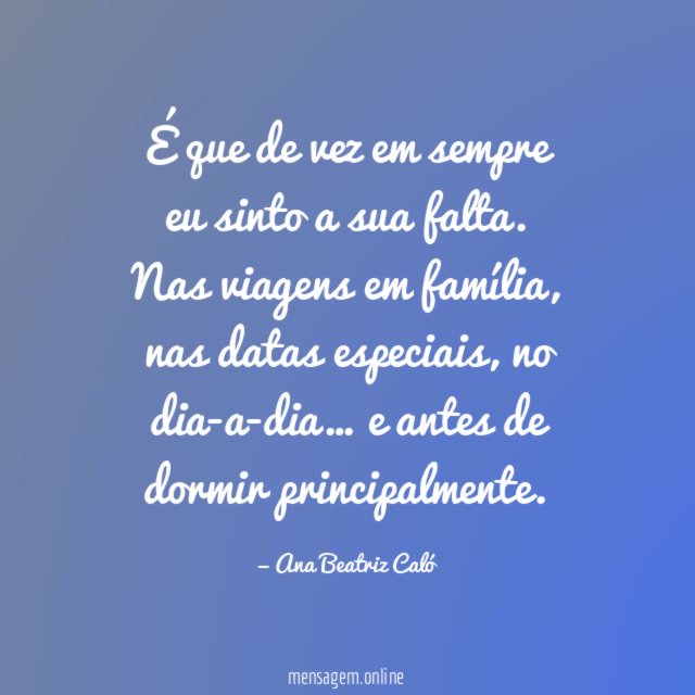 É que de vez em sempre eu sinto a sua falta