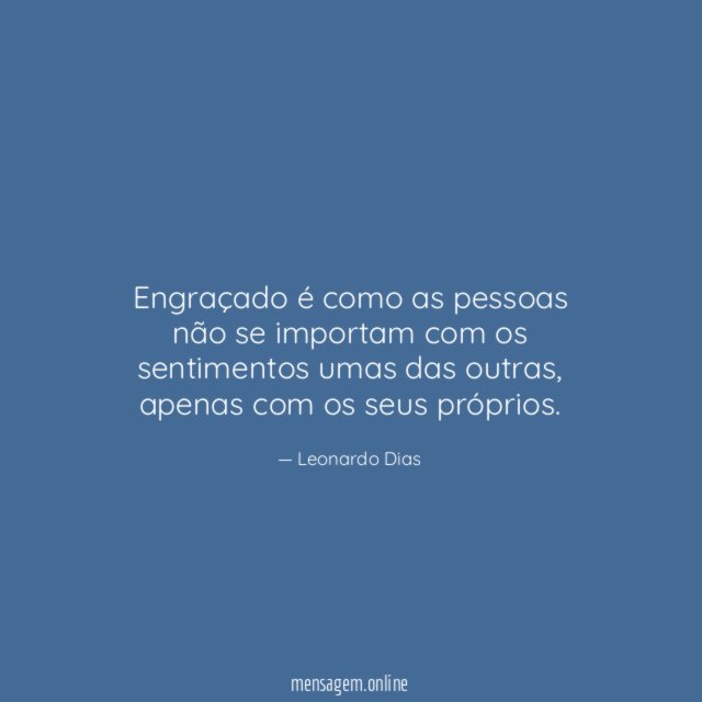 Engraçado é como as pessoas não se importam