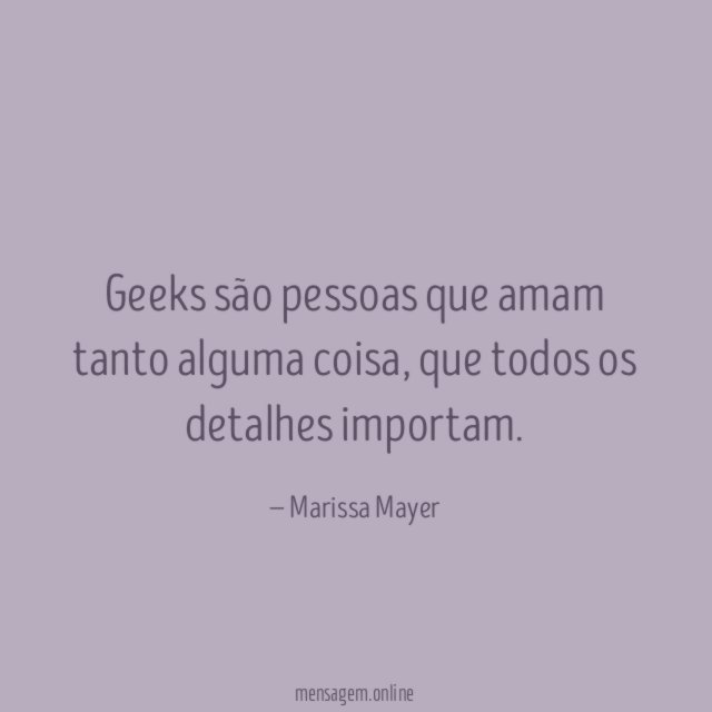 Geeks são pessoas que amam tanto alguma coisa