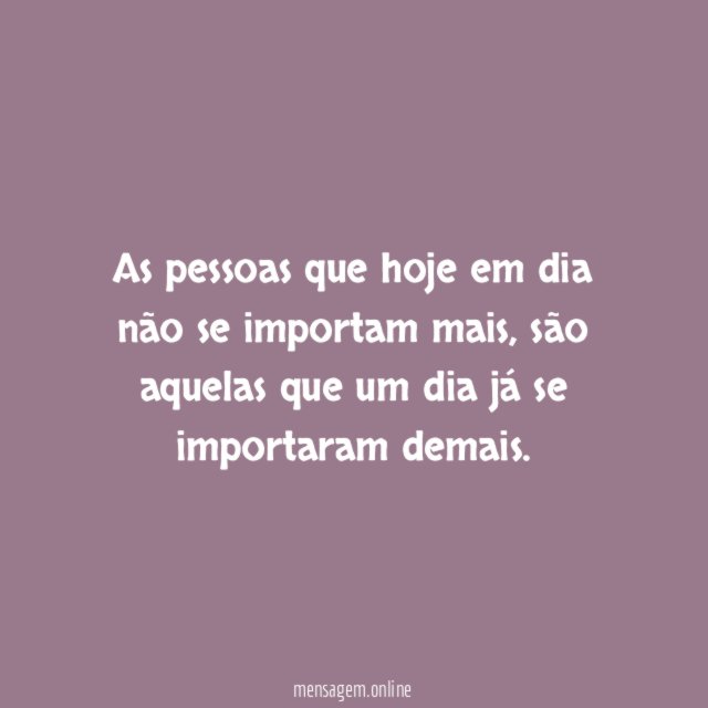As pessoas que hoje em dia não se importam mais