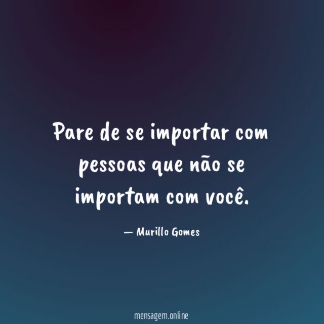 Pare de se importar com pessoas que não