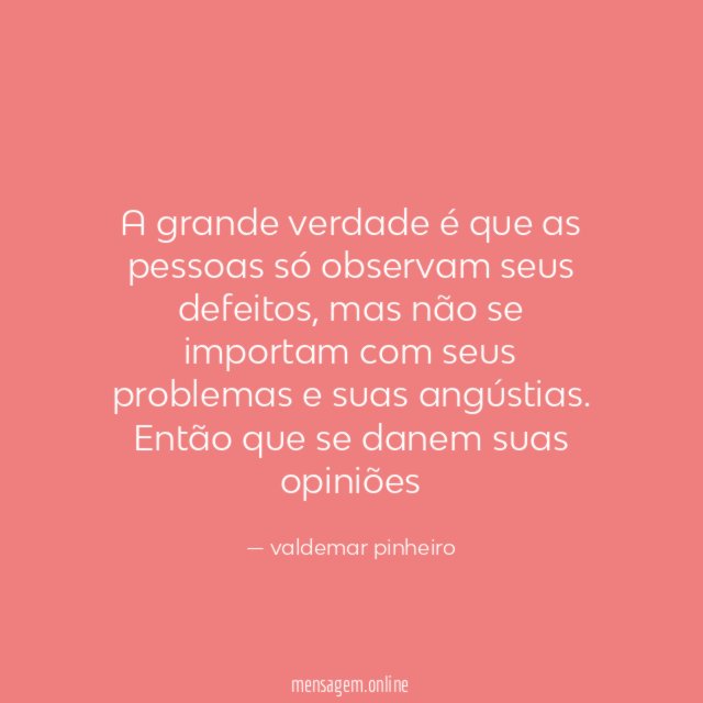 A grande verdade é que as pessoas só observam seus defeitos
