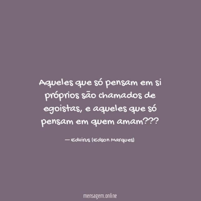 Aqueles que só pensam em si próprios são