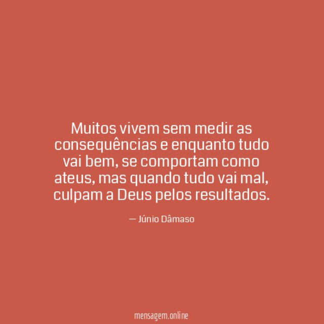 Muitos vivem sem medir as consequências e enquanto tudo vai bem