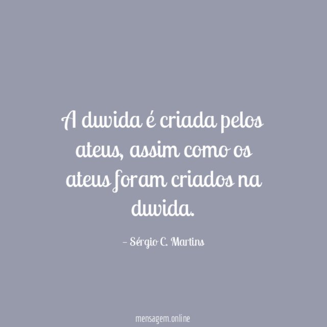 A duvida é criada pelos ateus