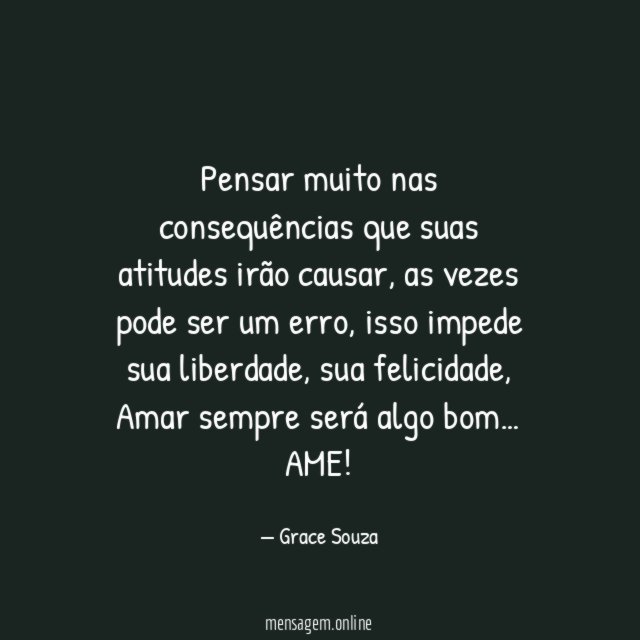 Pensar muito nas consequências que suas atitudes irão causar
