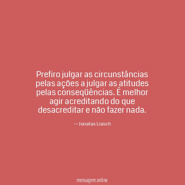 Prefiro julgar as circunstâncias pelas ações a julgar