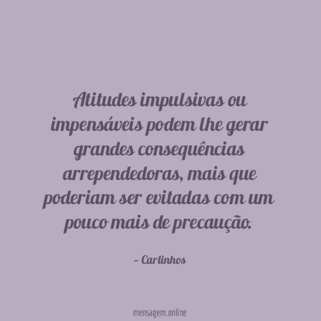 Atitudes impulsivas ou impensáveis podem lhe gerar grandes consequências arrependedoras