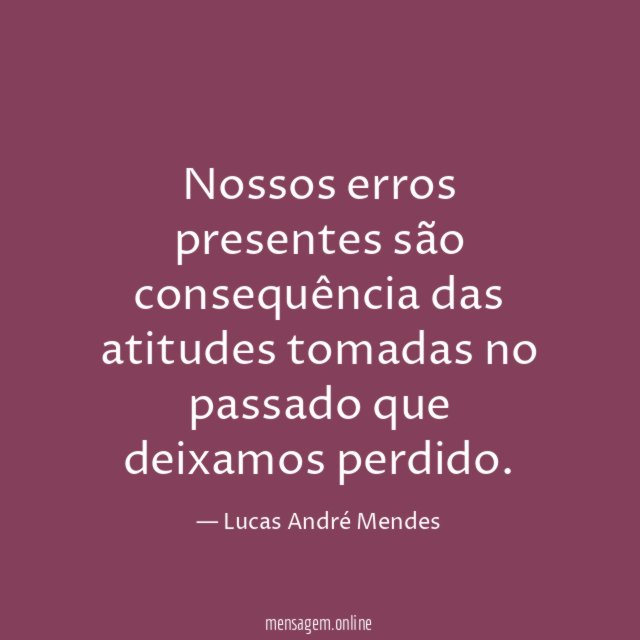 Nossos erros presentes são consequência das atitudes tomadas
