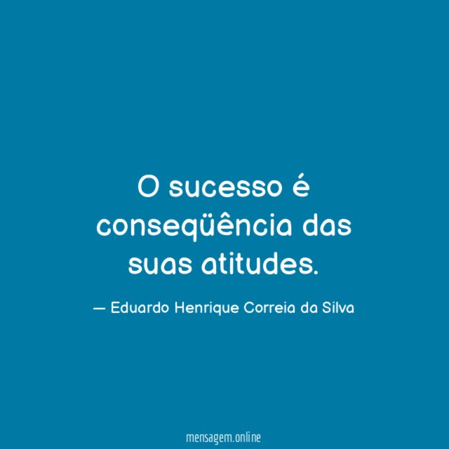 O sucesso é conseqüência das suas atitudes