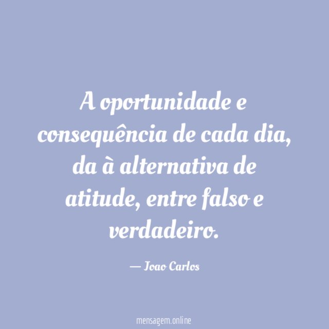 A oportunidade e consequência de cada dia