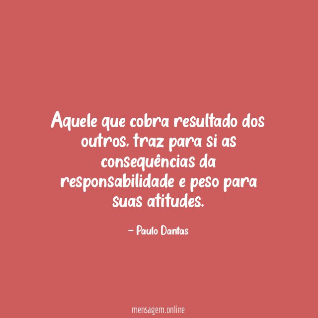 Aquele que cobra resultado dos outros