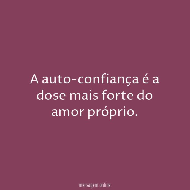A auto-confiança é a dose mais forte do amor próprio