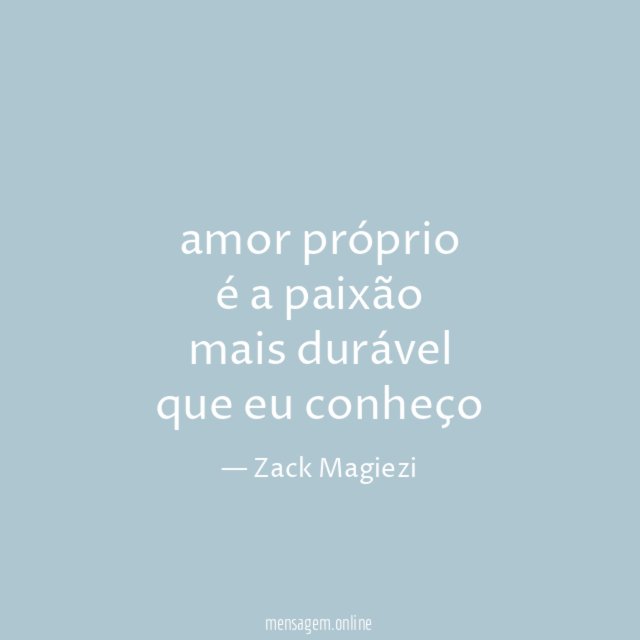 amor próprio é a paixão mais durável que eu conheço