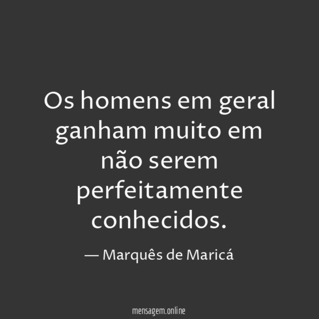 Os homens em geral ganham muito em não serem perfeitamente conhecidos