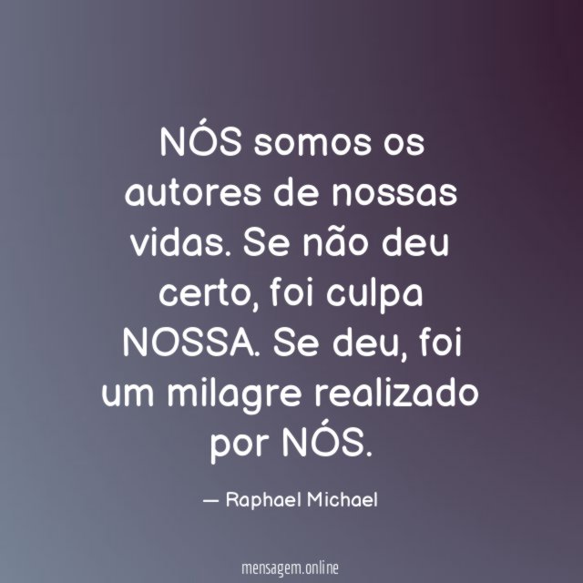 NÓS somos os autores de nossas vidas