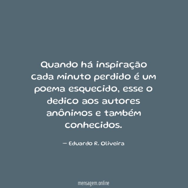 Quando há inspiração cada minuto perdido é um poema esquecido