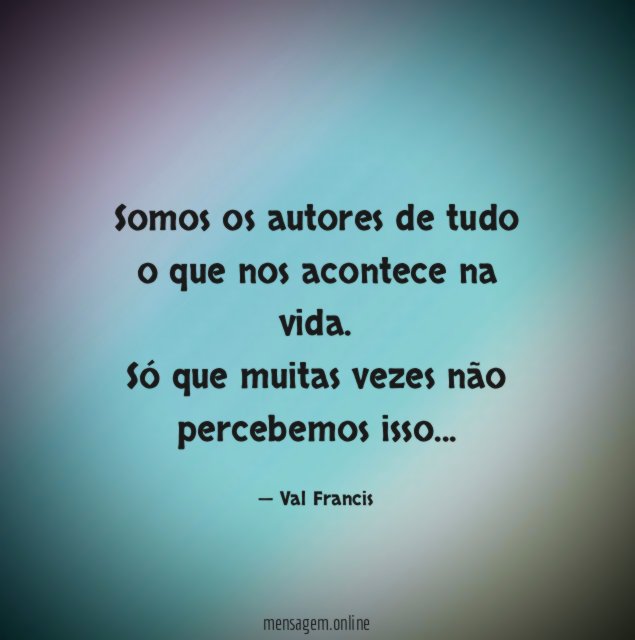 Somos os autores de tudo o que nos acontece na vida