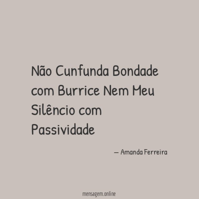 Não Cunfunda Bondade com Burrice Nem Meu Silêncio com Passividade
