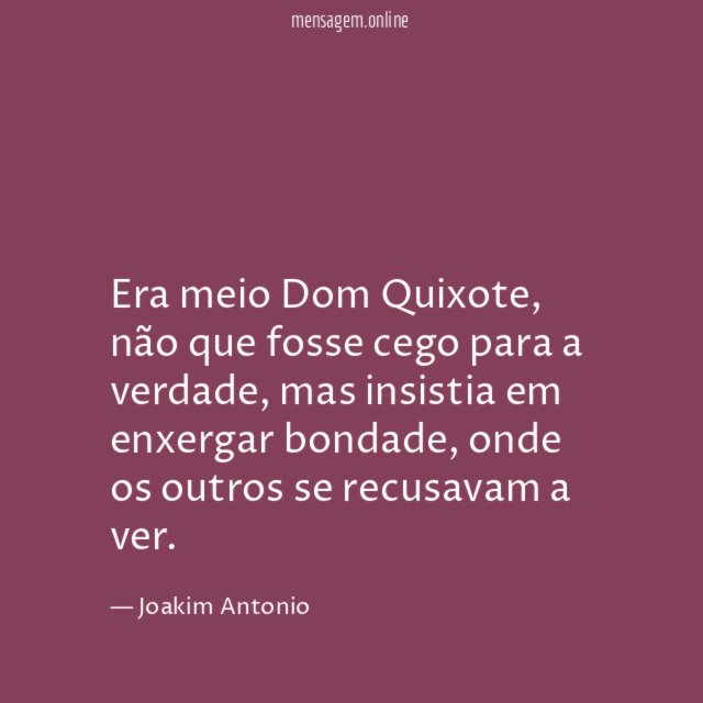 Era meio Dom Quixote