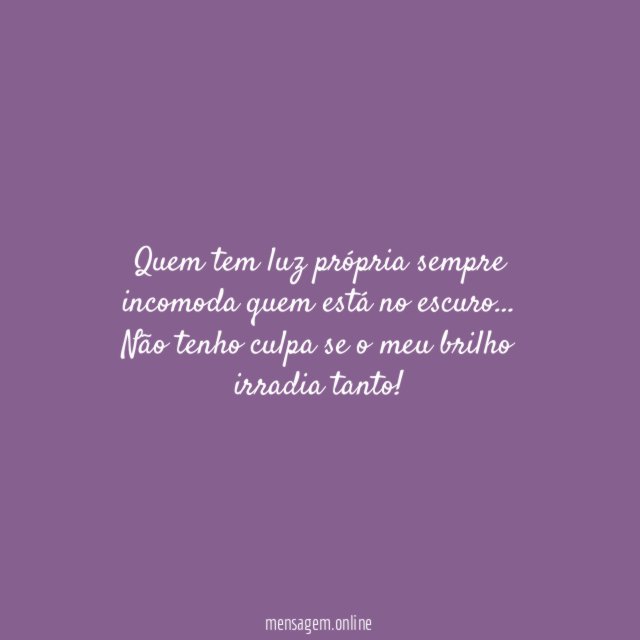 Quem tem luz própria sempre incomoda quem está no escuro