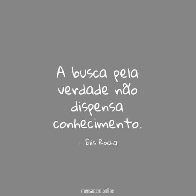 A busca pela verdade não dispensa conhecimento
