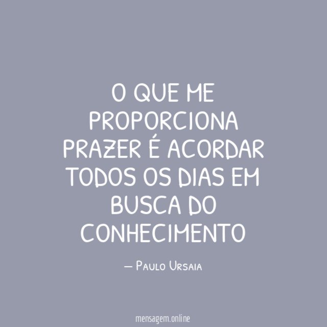O que me proporciona prazer é acordar todos